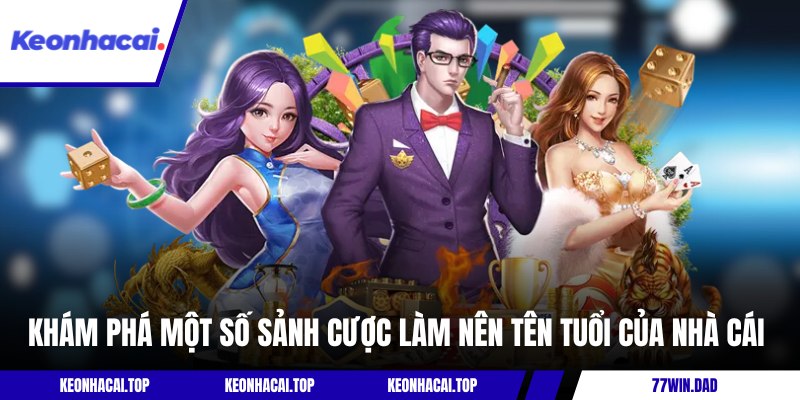 Khám phá một số sảnh cược làm nên tên tuổi của nhà cái